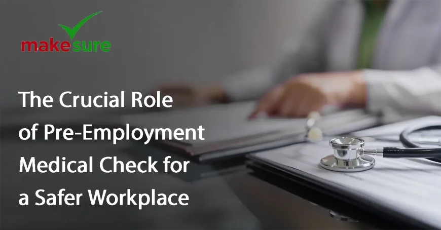 The Crucial Role of Pre-Employment Medical Check for a Safer Workplace